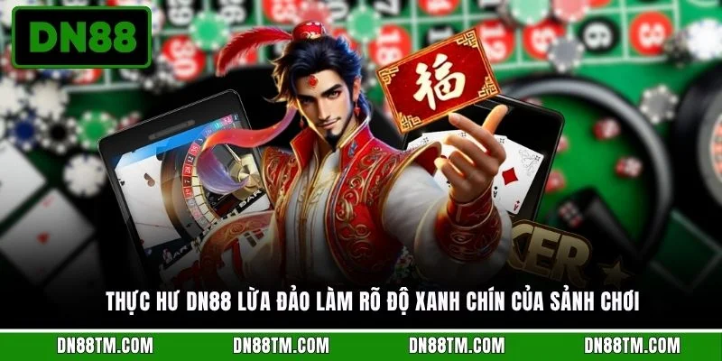 Thực hư DN88 lừa đảo làm rõ độ xanh chín của sảnh chơi